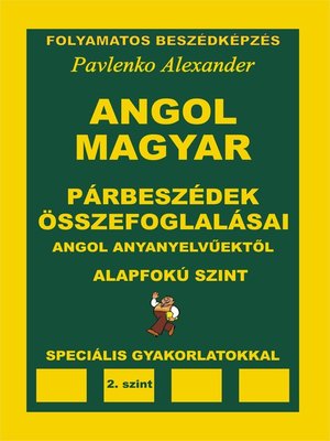 cover image of Angol-Magyar, Parbeszedek es Osszefoglalasaik, angol anyanyelvuektol, Alapfoku Szint (English-Hungarian, Dialogues and Summaries, Pre-Intermediate Level)